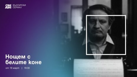 "Нощем с белите коне" стартира в ефира на Bulgaria ON AIR от 19 март