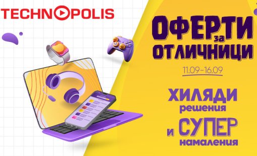 Технополис стартира кампанията „Оферти за отличници“ с големи намаления