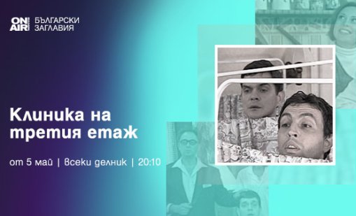 &bdquo;Клиника на третия етаж&ldquo; започва по Bulgaria ON AIR от 5 май