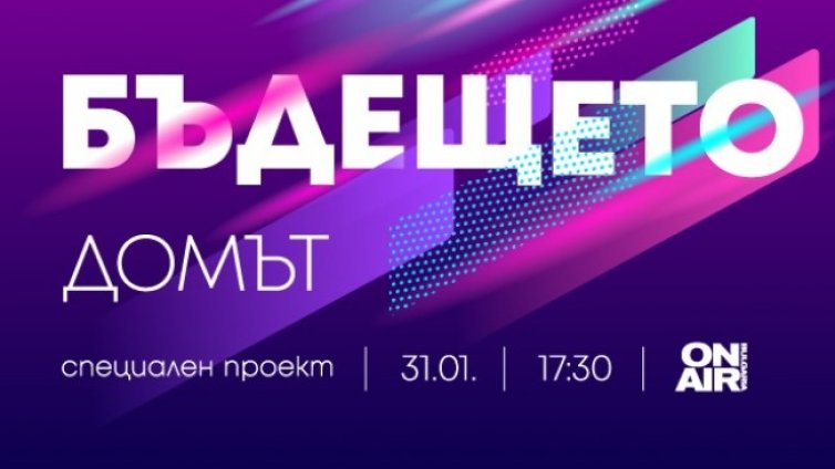 Bulgaria ON AIR представя бъдещето на дома, парите и комуникацията &ndash; в новия си проект